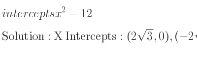 The intercepts of x^2-12 is X Intercepts: (2sqrt(3),0),(-2sqrt(3),0),Y Intercepts: (0,-12)